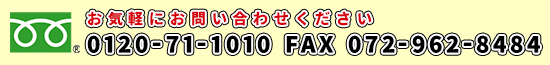 お気軽にお問い合わせください。フリーダイヤル0120-71-1010/FAX072-962-8484